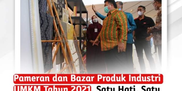 Pameran dan Bazar Produk Industri UMKM Tahun 2021, Satu Hati, Satu Misi, untuk Pemulihan Ekonomi